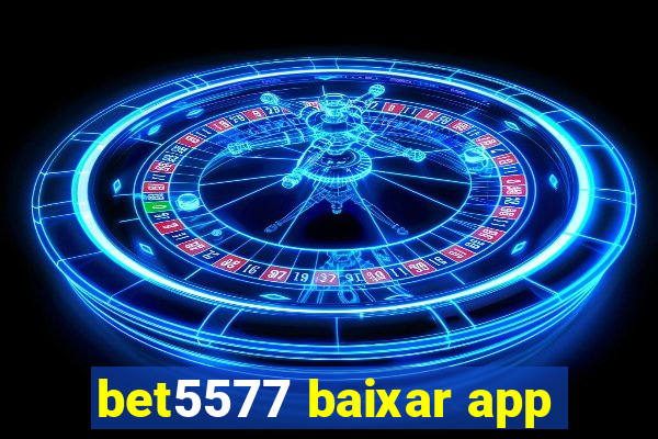 bet5577 baixar app